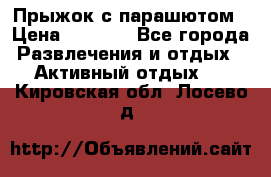 Прыжок с парашютом › Цена ­ 4 900 - Все города Развлечения и отдых » Активный отдых   . Кировская обл.,Лосево д.